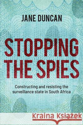Stopping the Spies: Constructing and Resisting the Surveillance State in South Africa  9781776142156 Wits University Press