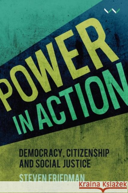 Power in Action: Democracy, Citizenship and Social Justice Steven Friedman 9781776143023