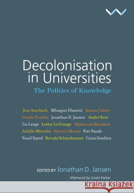 Decolonisation in Universities: The Politics of Knowledge Jansen, Jonathan 9781776143351 Wits University Press
