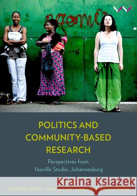 Politics and Community-Based Research: Perspectives from Yeoville Studio, Johannesburg Sarah Charlton Sophie Didier Kirsten Dormann 9781776143849