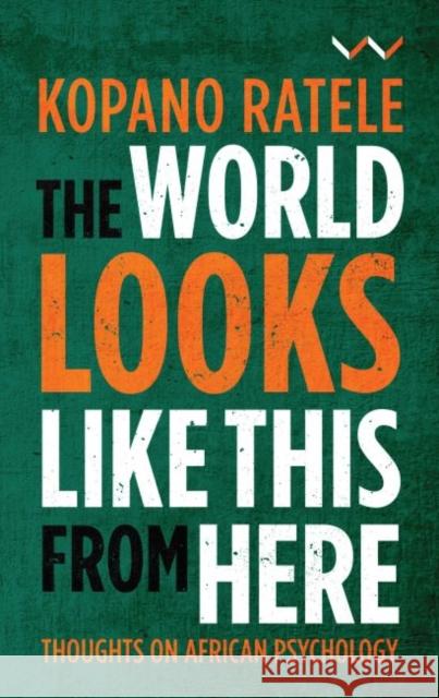 The World Looks Like This from Here: Thoughts on African Psychology Ratele, Kopano 9781776143900 Wits University Press