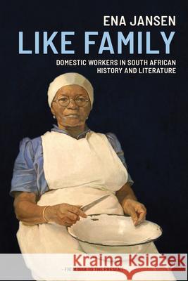 Like Family: Domestic Workers in South African History and Literature Ena Jansen 9781776144594 Wits University Press