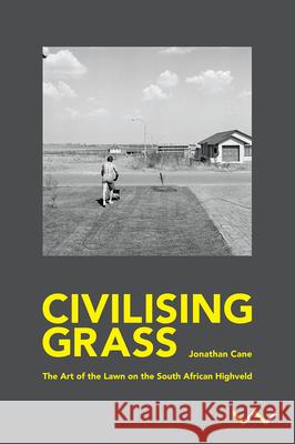 Civilising Grass: The Art of the Lawn on the South African Highveld Cane, Jonathan 9781776144679 Wits University Press
