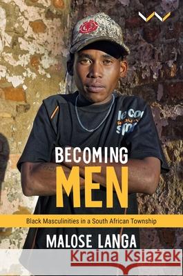 Becoming Men: Black Masculinities in a South African Township  9781776145713 Wits University Press