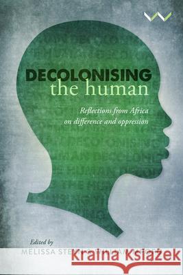 Decolonising the Human: Reflections from Africa on Difference and Oppression Melissa Steyn William Mpofu 9781776146512 Wits University Press
