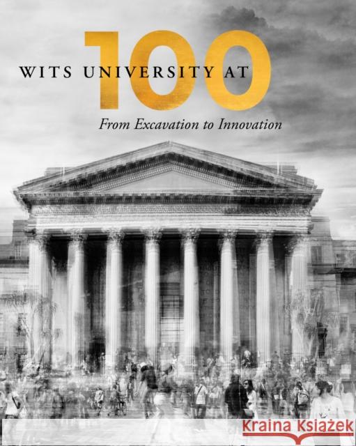 Wits University at 100: From Excavation to Innovation Wits Communications 9781776147359 Wits University Press