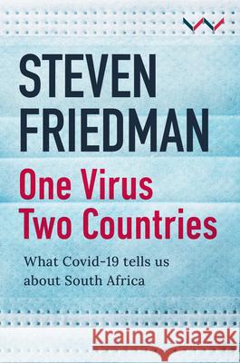 One Virus, Two Countries: What Covid-19 Tells Us about South Africa Steven Friedman 9781776147441 Wits University Press