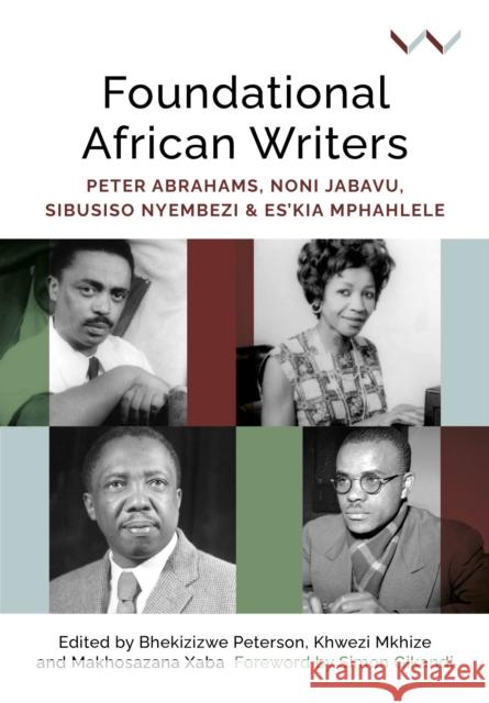 Foundational African Writers: Peter Abrahams, Noni Jabavu, Sibusiso Nyembezi and Es'kia Mphahlele Peterson, Bhekizizwe 9781776147519