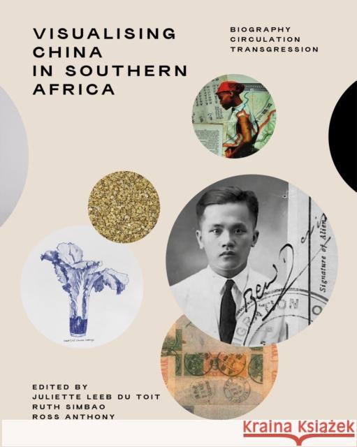 Visualising China in Southern Africa: Biography, Circulation, Transgression Romain Dittgen 9781776147670 Wits University Press