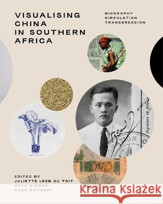 Visualising China in Southern Africa: Biography, Circulation, Transgression Toit, Juliette Leeb-Du 9781776147687 Wits University Press