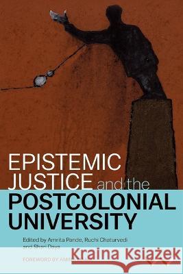 Epistemic Justice and the Postcolonial University Amrita Pande Ruchi Chaturvedi Shari Daya 9781776147854