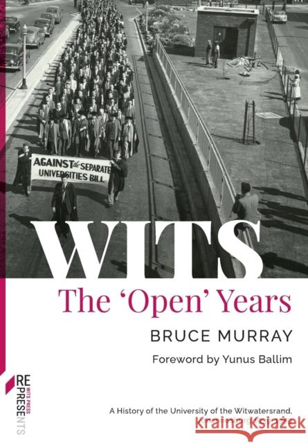 Wits: The 'Open' Years: A History of the University of the Witwatersrand, Johannesburg 1939-1959 Murray, Bruce 9781776148127