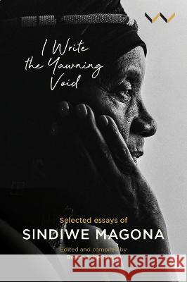 I Write the Yawning Void: Selected Essays of Sindiwe Magona Sindiwe Magona Ren?e Schatteman 9781776148189 Wits University Press