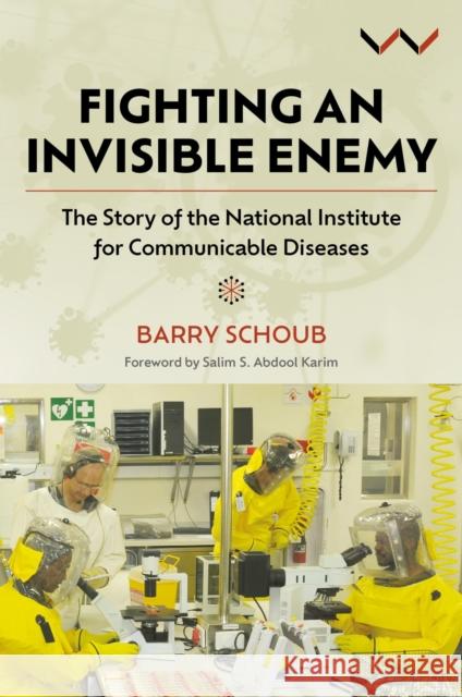 Fighting an Invisible Enemy: The Story of the National Institute for Communicable Diseases Barry Schoub 9781776148974 Wits University Press