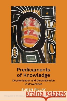 Predicaments of Knowledge: Decolonisation and Deracialisation in Universities  9781776149056 Wits University Press