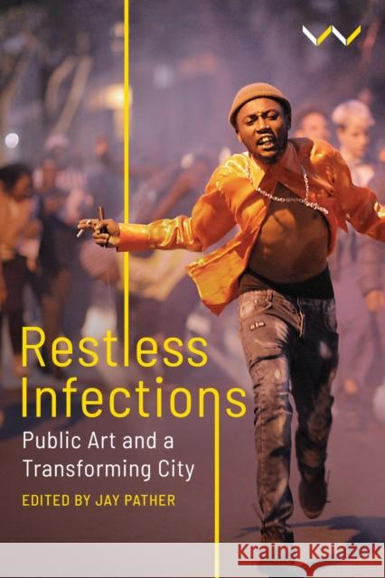 Restless Infections: Public Art and a Transforming City J. Pather 9781776149452 Wits University Press