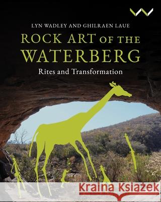 Rock Art of the Waterberg Lyn Wadley Ghilraen Laue 9781776149575 Wits University Press