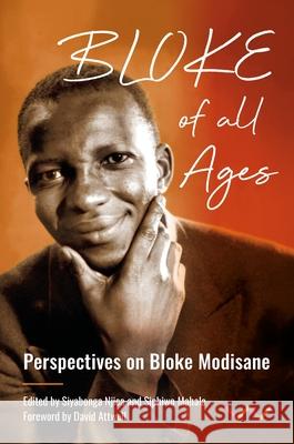 Bloke of All Ages: Persepectives on Bloke Modisane Bloke Modisane Siyabonga Njica Siphiwo Mahala 9781776149759