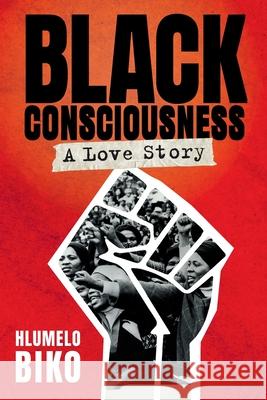 BLACK CONSCIOUSNESS - A Love Story Hlumelo Biko 9781776190447 Jonathan Ball Publishers