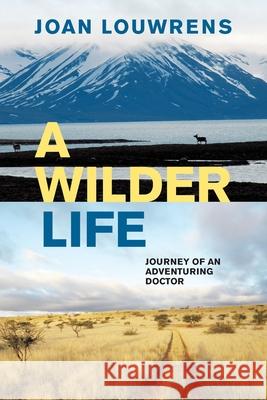 A Wilder Life: Journey of an Adventuring Doctor Joan Louwrens 9781776190607 Jonathan Ball Publishers