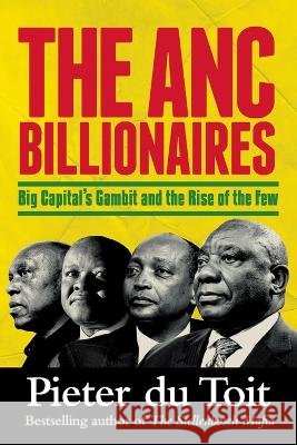 THE ANC BILLIONAIRES - Big Capital's Gambit and the Rise of the Few Pieter H. d 9781776191345 Jonathan Ball Publishers