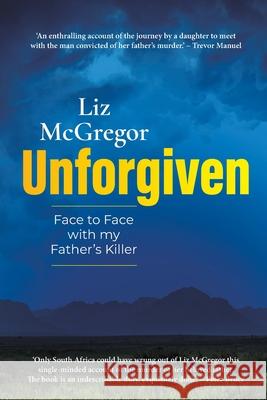 UNFORGIVEN - Face to Face with my Father's Killer Liz McGregor 9781776191888 Jonathan Ball Publishers
