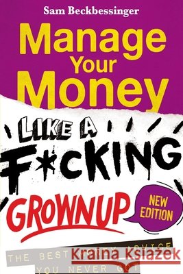 MANAGE YOUR MONEY LIKE A F*CKING GROWN UP - New Edition Beckbessinger, Sam 9781776196579