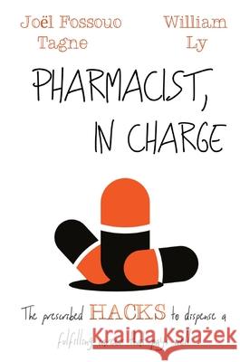 Pharmacist, in Charge: The prescribed HACKS to dispense a fulfilling career that pays well Jo Fossou William Ly 9781776270101 Pharmahack Pty Ltd