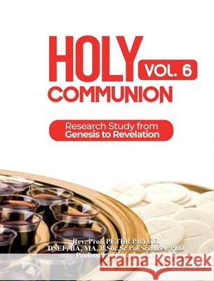 Holy Communion, Vol. 6: Research Study from Genesis to Revelation Prof Peter Pryce 9781776376216 Rev. Prof. Peter Pryce, PhD