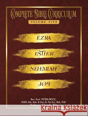 Complete Bible Curriculum Vol. 5: Ezra, Nehemiah, Esther, Job Prof Peter Pryce 9781776376308 Rev. Prof. Peter Pryce, PhD