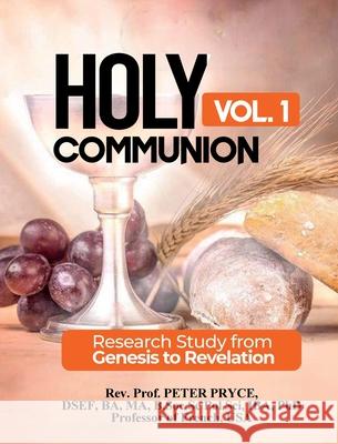 Holy Communion, Vol. 1: Research Study from Genesis to Revelation Prof Peter Pryce 9781776376438 Rev. Prof. Peter Pryce, PhD