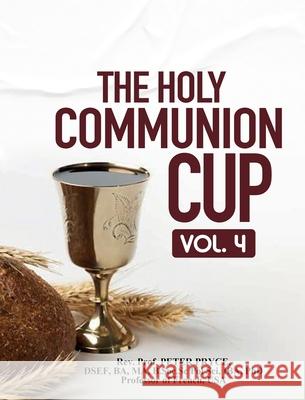 The Holy Communion Cup: Vol. 4 Prof Peter Pryce 9781776376605 Rev. Prof. Peter Pryce, PhD