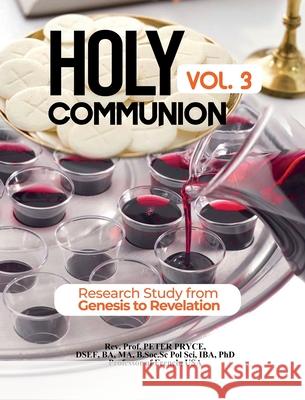 Holy Communion, Vol. 3: Research Study from Genesis to Revelation Prof Peter Pryce 9781776376612 Rev. Prof. Peter Pryce, PhD