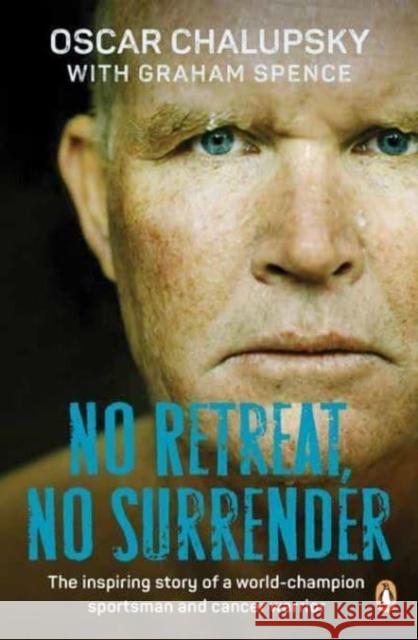 No Retreat, No Surrender: The Inspiring Story of a World-Champion Sportsman and Cancer Warrior Graham Spence 9781776390205