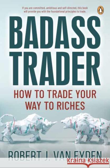 Badass Trader: How to Trade Your Way to Riches Robert J. van Eyden 9781776390960 Penguin Random House South Africa