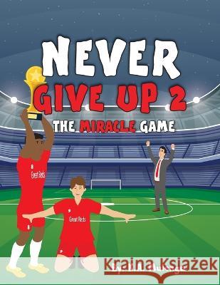 Never Give Up 2- The Miracle Game: An inspirational children's soccer (football) book about never giving up based on Liverpool Football Club K a Mulenga   9781776424405 Kalenga Augustine Mulenga