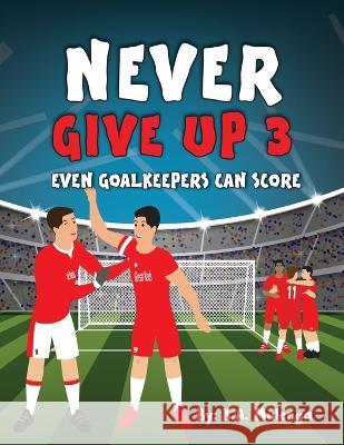 Never Give Up Part 3- Even Goalkeepers Can Score: An inspirational children's soccer (football) book about never giving up based on Liverpool Football Club K a Mulenga   9781776424429 Kalenga Augustine Mulenga