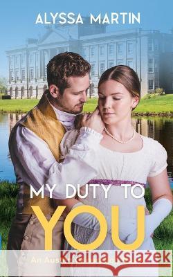 My Duty To You: An Austen Generation Novel Alyssa Martin   9781776425471 Kingsley Publishers