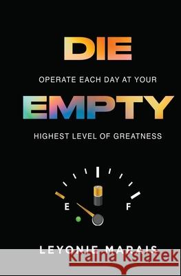Die Empty: Operate Each Day At Your Highest Level Of Greatness Leyonie Marais 9781776432226