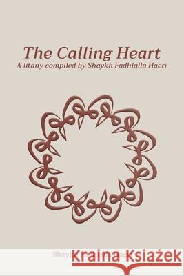 The Calling Heart: A Litany compiled by Shaykh Fadhlalla Haeri Shaykh Fadhlalla Haeri 9781776490134