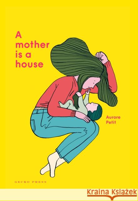 A Mother Is a House Aurore Petit Aurore Petit 9781776573233