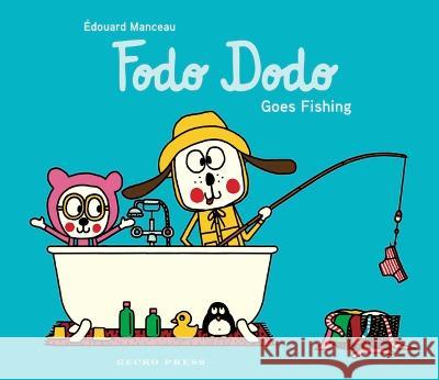 Fodo Dodo Goes Fishing ?douard Manceau ?douard Manceau 9781776575039 Gecko Press