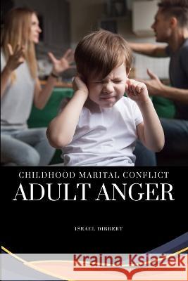 Childhood Marital Conflict, Adult Anger Israel Dibbert   9781776988808 Israel Dibbert