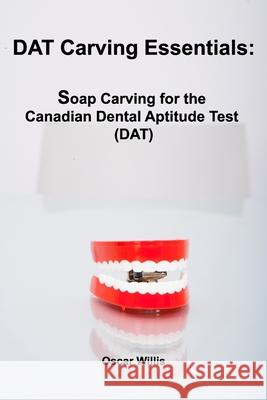 DAT Carving Essentials: Soap Carving for the Canadian Dental Aptitude Test (DAT) Oscar Willis 9781777001513 Maximello Publishers