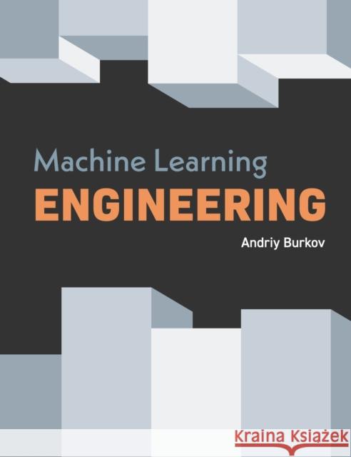Machine Learning Engineering Andriy Burkov 9781777005467 True Positive Inc.