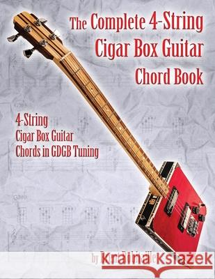 The Complete 4-String Cigar Box Guitar Chord Book: 4-String Cigar Box Guitar Chords in GDGB Tuning Brent C. Robitaille 9781777010294 Kalymi Music