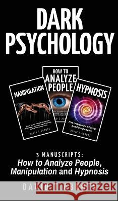 Dark Psychology: 3 Manuscripts How to Analyze People, Manipulation and Hypnosis David T. Abbots 9781777011932 Yatin Mistry