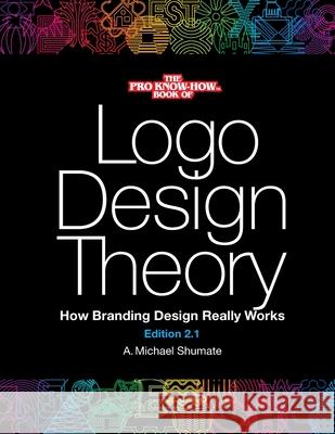 Logo Design Theory: How Branding Design Really Works A. Michael Shumate A. Michael Shumate 9781777016807 Elfstone Press