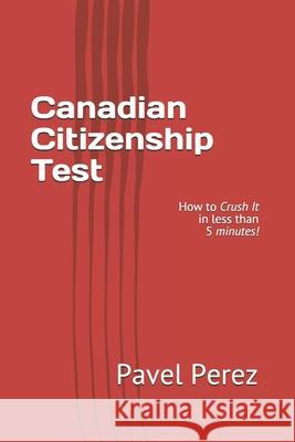 Canadian Citizenship Test: How to Crush It in less than 5 minutes! Pavel Perez 9781777026004 ISBN Canada