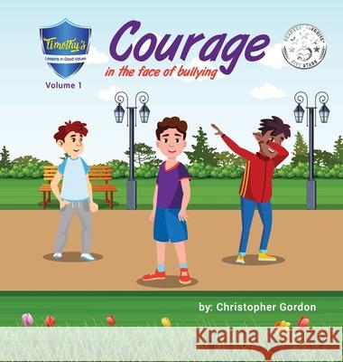 Courage In The Face Of Bullying: Timothy's Lessons In Good Values (Volume 1) Christopher Gordon Kristin Bento Christopher Gordon 9781777031176 Ground Breaking Vision Inc.